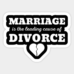 MARRIAGE IS THE LEADING CAUSE OF DIVORCE Sticker